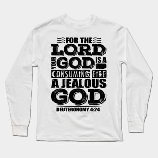 For the LORD your God is a jealous God. Deuteronomy 4:24 Long Sleeve T-Shirt